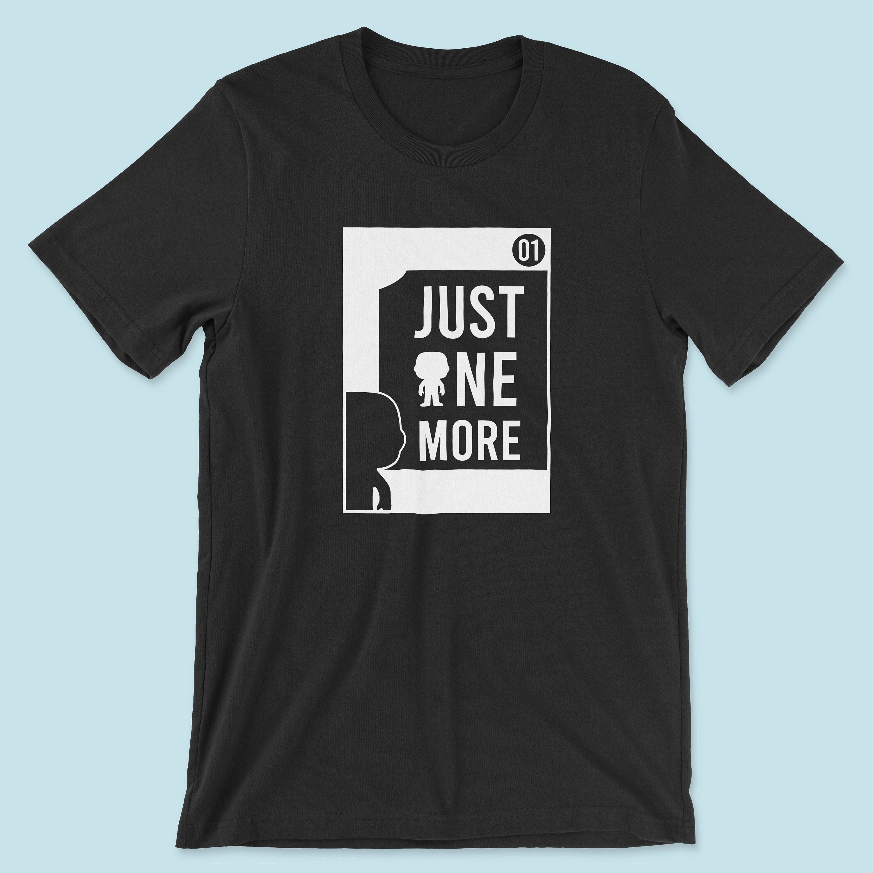 Just One More Shirt, Pop collector shirt, Perfect toy hunter gift shirt. Toy Collector Unisex T-Shirt